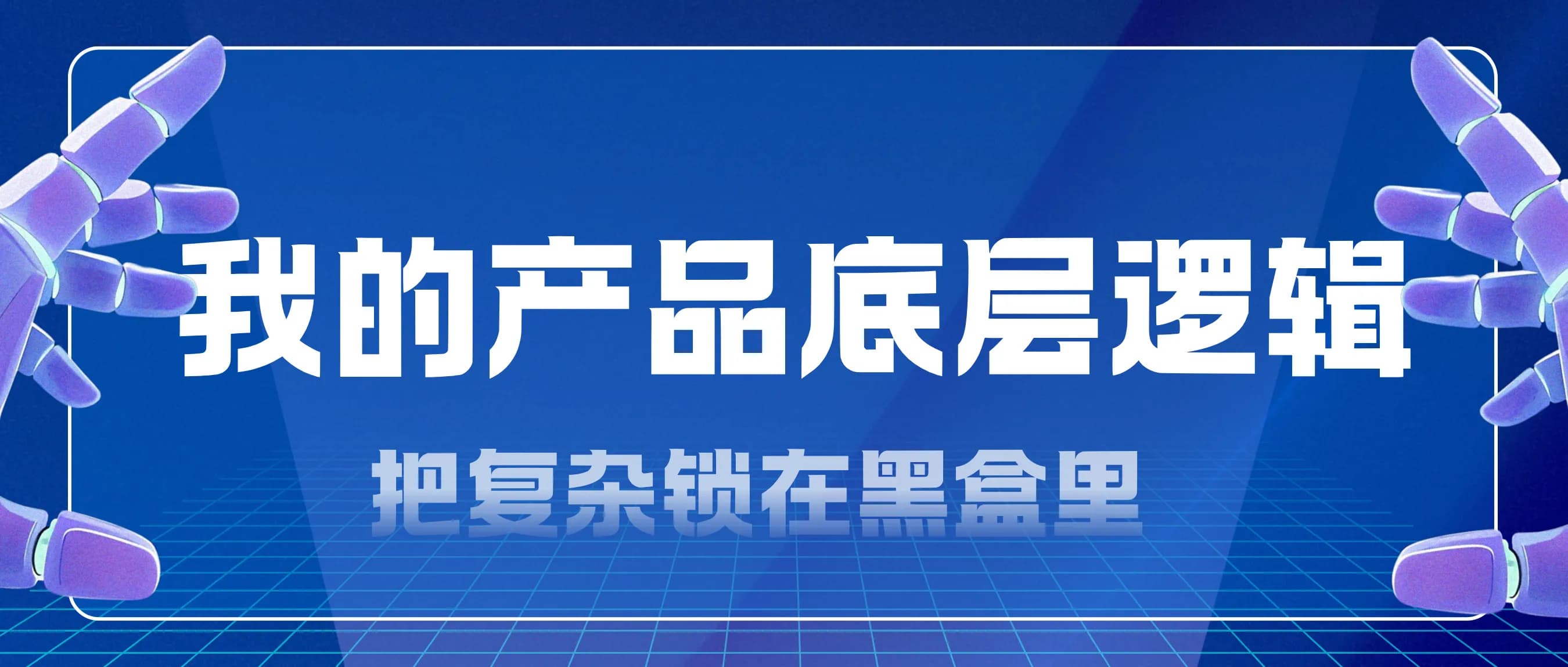 我的产品底层逻辑:先立自我底色,再纳市场变化,把复杂锁在黑盒里